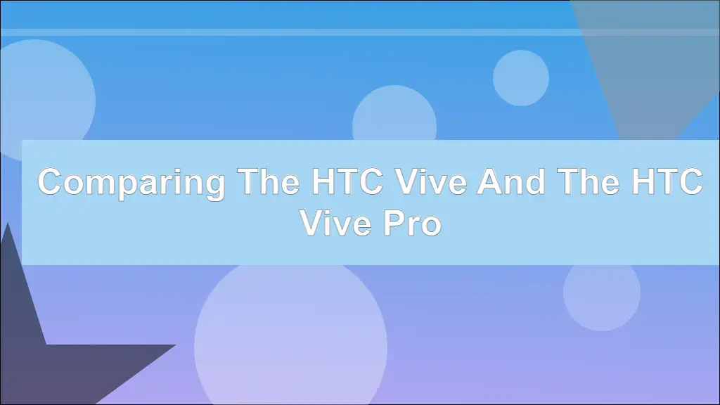 Comparing the HTC Vive and the HTC Vive Pro