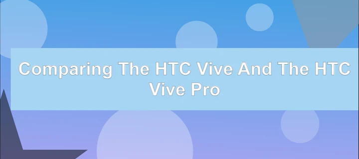 Comparing the HTC Vive and the HTC Vive Pro