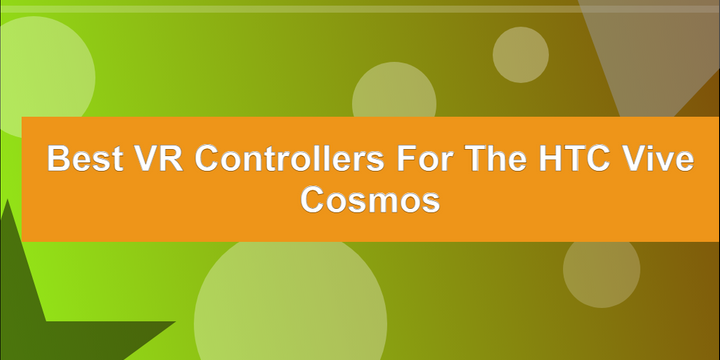 Best VR Controllers for the HTC Vive Cosmos