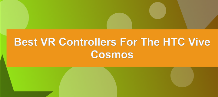 Best VR Controllers for the HTC Vive Cosmos