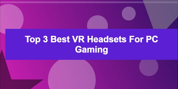 Top 3 Best VR Headsets for PC Gaming