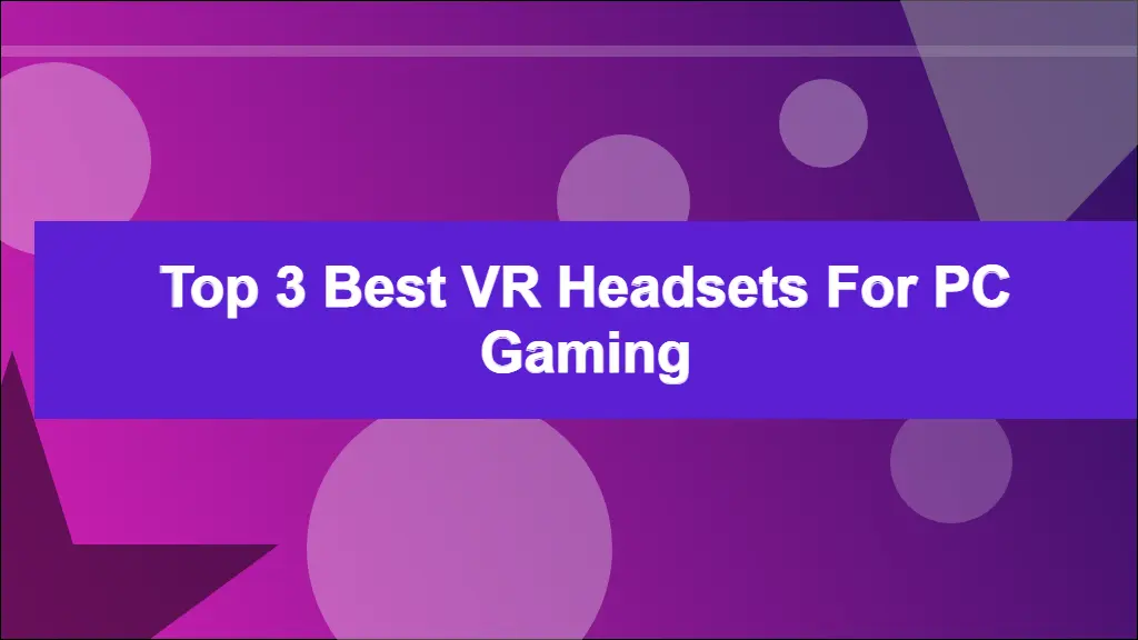 Top 3 Best VR Headsets for PC Gaming