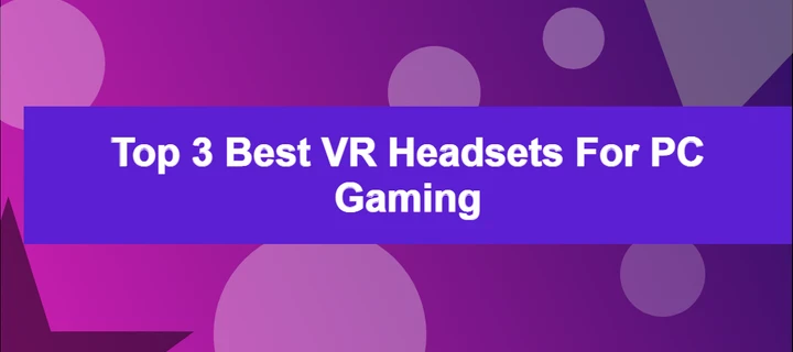 Top 3 Best VR Headsets for PC Gaming