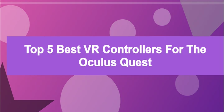 Top 5 Best VR Controllers for the Oculus Quest