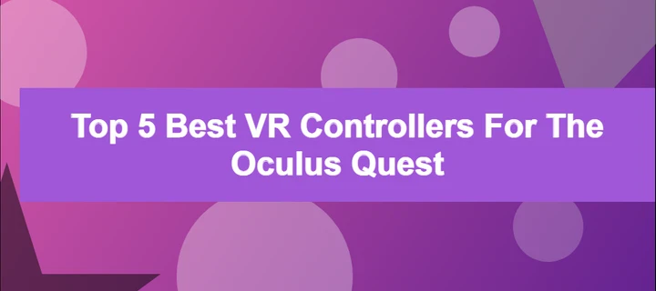 Top 5 Best VR Controllers for the Oculus Quest