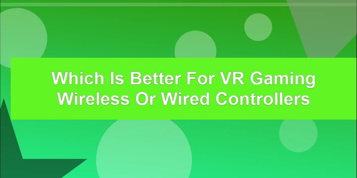 Which is Better for VR Gaming Wireless or Wired Controllers?
