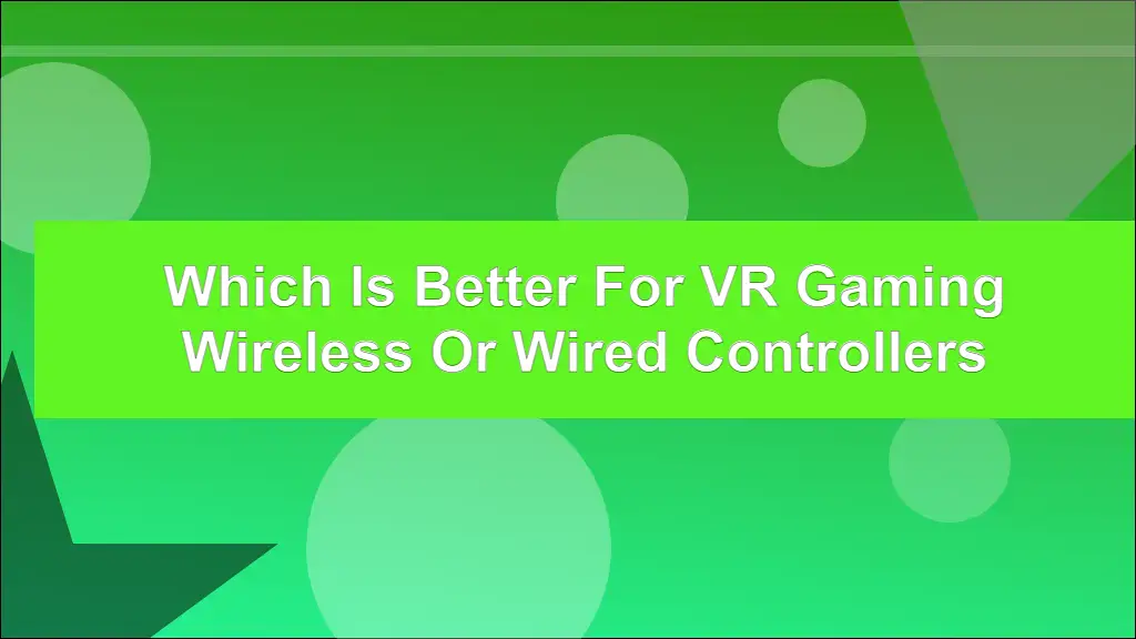 Which is Better for VR Gaming Wireless or Wired Controllers?